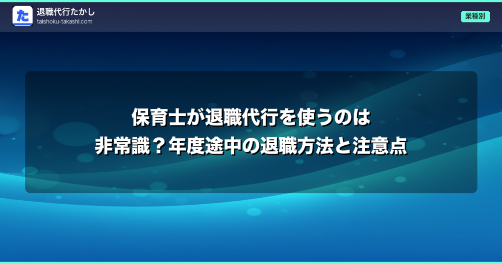 保育士が退職代行を使うのは非常識？年度途中の退職方法と注意点