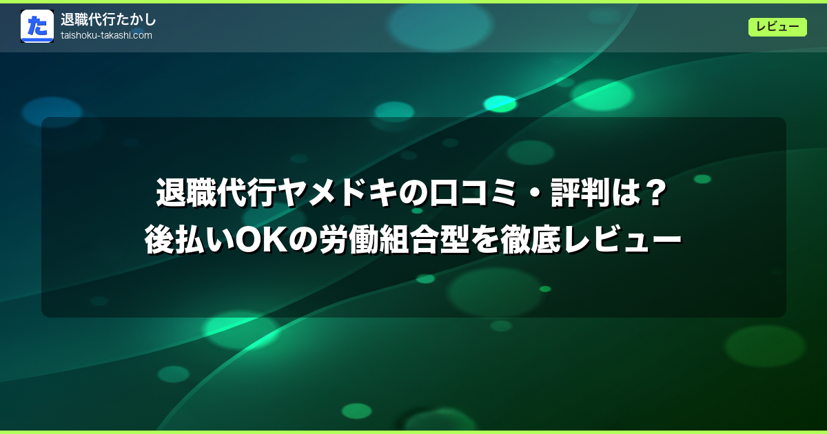 退職代行ヤメドキの口コミ・評判は?後払いOKの労働組合型を徹底レビュー