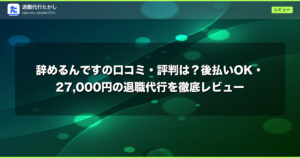 辞めるんですの口コミ・評判は？後払いOK・27,000円の退職代行を徹底レビュー