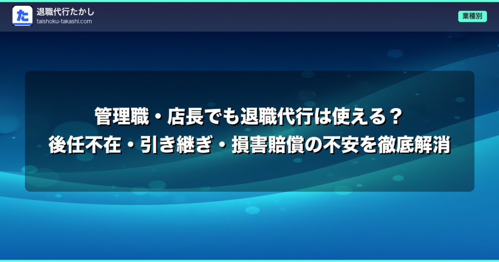 管理職・店長でも退職代行は使える？後任不在・引き継ぎ・損害賠償の不安を徹底解消
