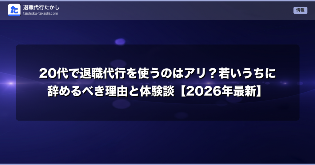 20代で退職代行を使うのはアリ？若いうちに辞めるべき理由と体験談【2026年最新】