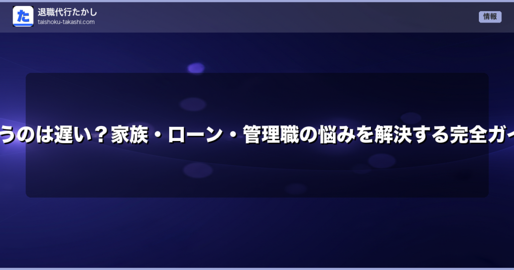 30代で退職代行を使うのは遅い？家族・ローン・管理職の悩みを解決する完全ガイド【2026年最新】