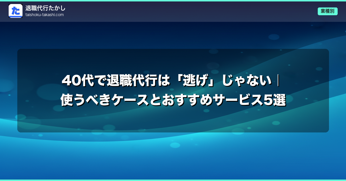 40代で退職代行は「逃げ」じゃない｜使うべきケースとおすすめサービス5選