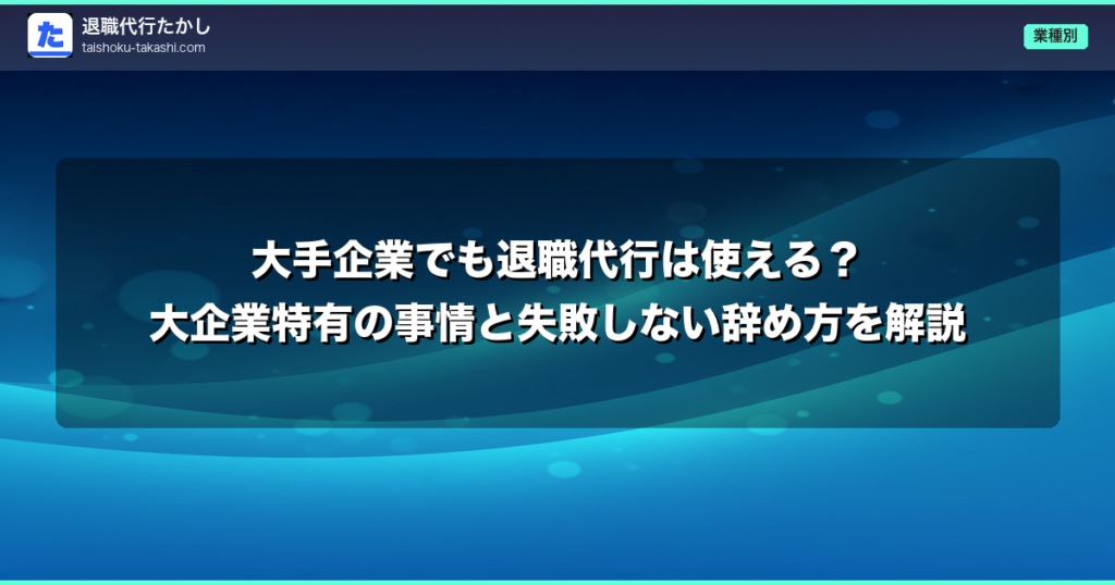大手企業でも退職代行は使える？大企業特有の事情と失敗しない辞め方を解説