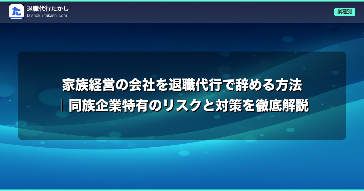 家族経営の会社を退職代行で辞める方法|同族企業特有のリスクと対策を徹底解説