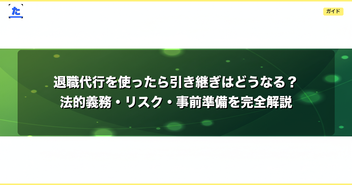 退職代行を使ったら引き継ぎはどうなる?法的義務・リスク・事前準備を完全解説