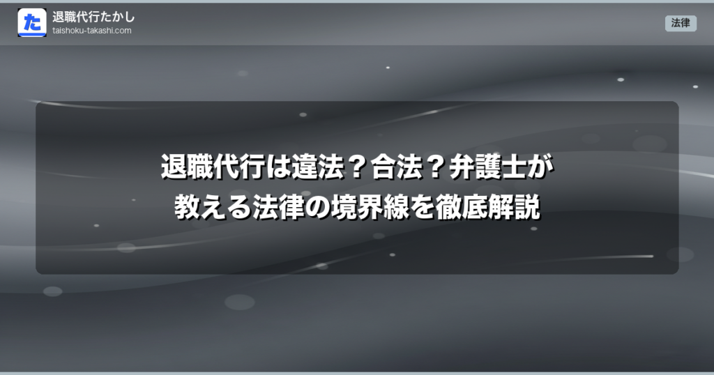 退職代行は違法？合法？弁護士が教える法律の境界線を徹底解説