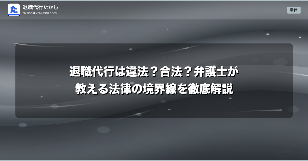 退職代行は違法?合法?弁護士が教える法律の境界線を徹底解説