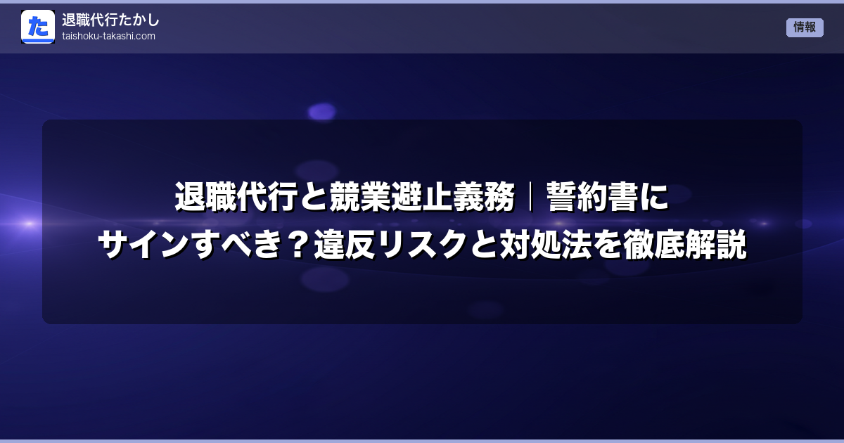 退職代行と競業避止義務｜誓約書にサインすべき？違反リスクと対処法を徹底解説