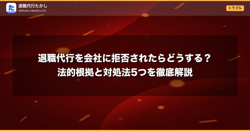 退職代行を会社に拒否されたらどうする？法的根拠と対処法5つを徹底解説