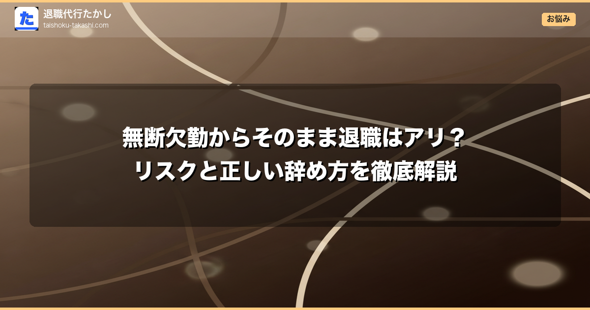 無断欠勤からそのまま退職はアリ?リスクと正しい辞め方を徹底解説