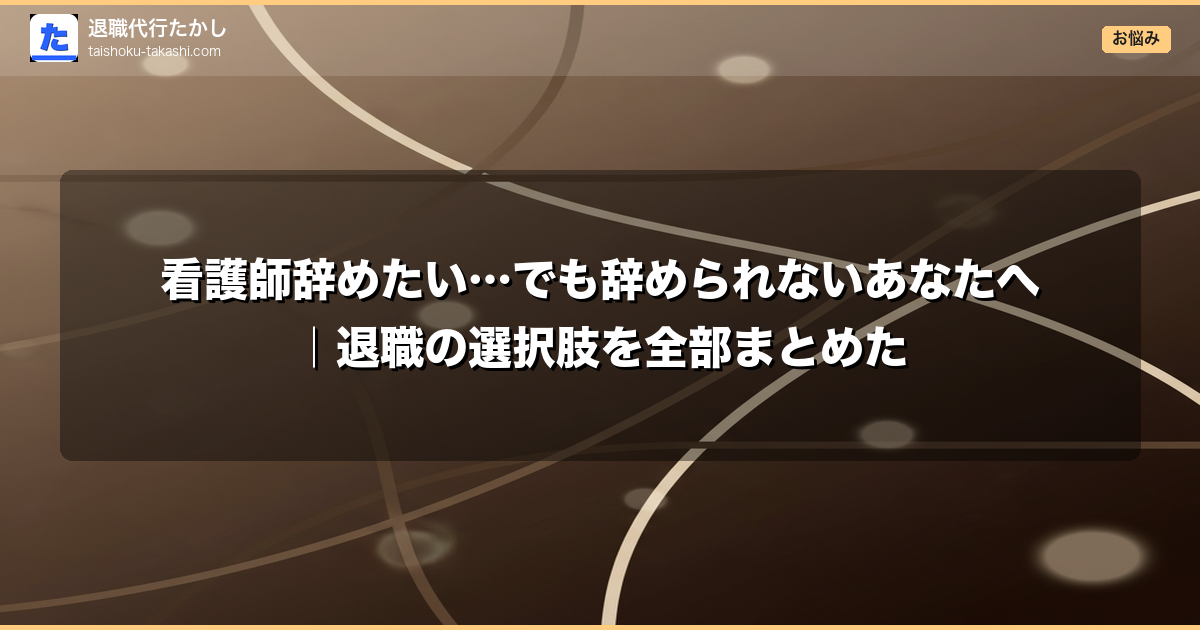 看護師辞めたい…でも辞められないあなたへ|退職の選択肢を全部まとめた