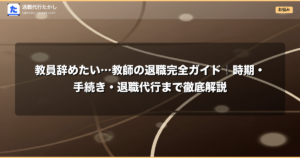 教員辞めたい…教師の退職完全ガイド｜時期・手続き・退職代行まで徹底解説