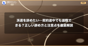派遣を辞めたい…契約途中でも退職できる？正しい辞め方と注意点を徹底解説