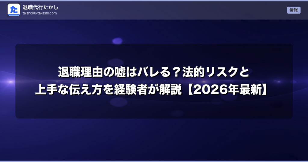 退職理由の嘘はバレる？法的リスクと上手な伝え方を経験者が解説【2026年最新】