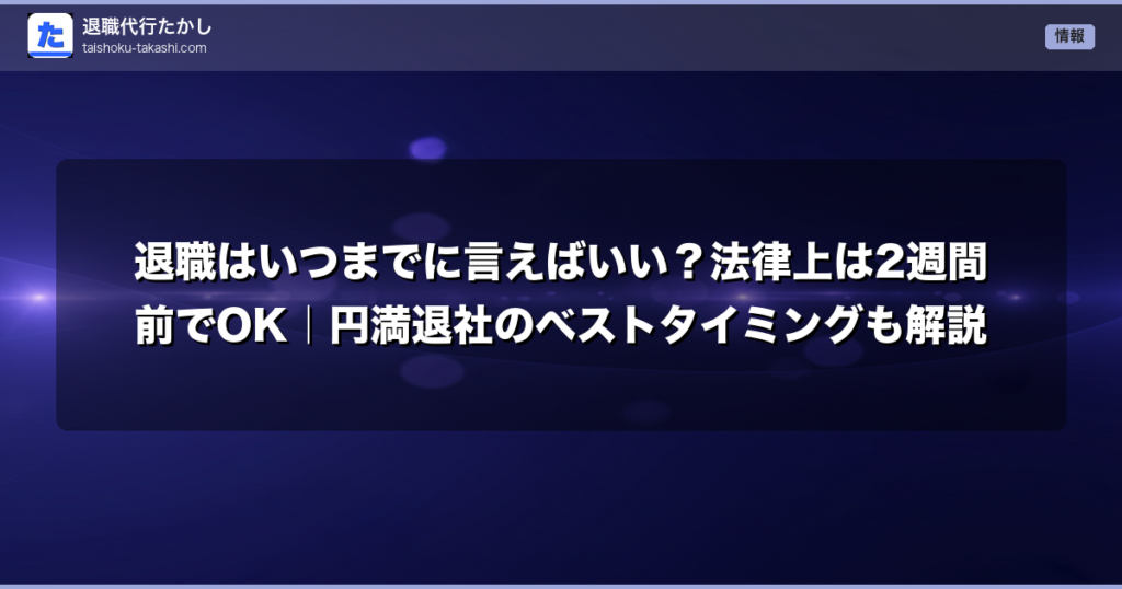 退職はいつまでに言えばいい？法律上は2週間前でOK｜円満退社のベストタイミングも解説