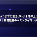退職はいつまでに言えばいい？法律上は2週間前でOK｜円満退社のベストタイミングも解説